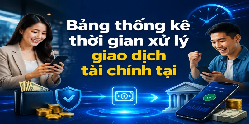 Bảng thống kê thời gian xử lý giao dịch tài chính tại nhà cái uy tín.