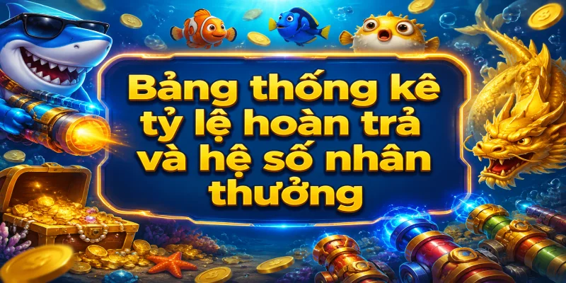 Bảng thống kê tỷ lệ hoàn trả và hệ số nhân thưởng của các loài cá lớn tại VNLOTO
