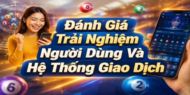 Đánh Giá Trải Nghiệm Người Dùng Và Hệ Thống Giao Dịch