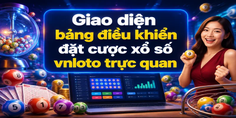 Giao diện bảng điều khiển đặt cược xổ số vnloto trực quan với tỷ lệ ăn thưởng cao