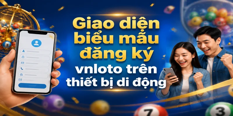 Giao diện biểu mẫu đăng ký vnloto trên thiết bị di động với các trường thông tin bảo mật tối ưu
