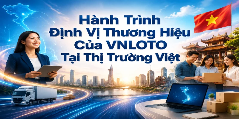 Hành Trình Định Vị Thương Hiệu Của VNLOTO Tại Thị Trường Việt Nam
